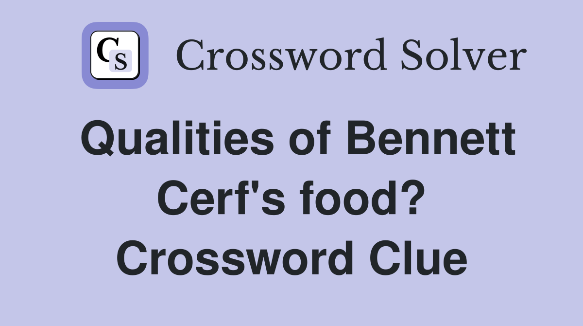 Qualities of Bennett Cerf's food? Crossword Clue