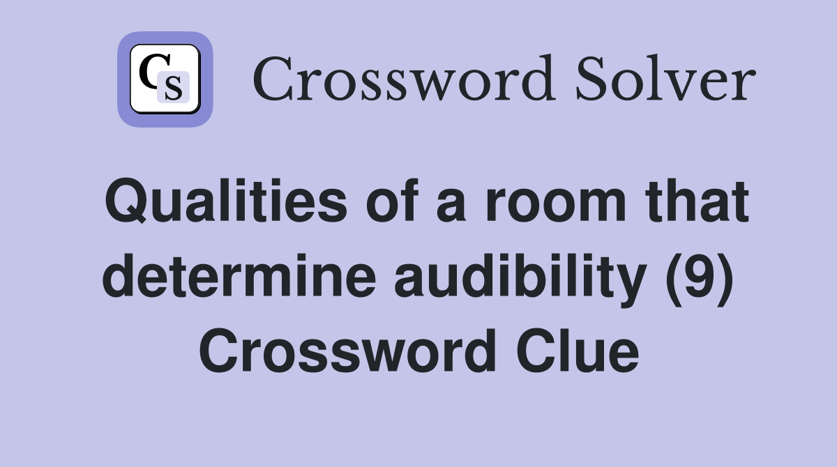Qualities of a room that determine audibility (9) Crossword Clue