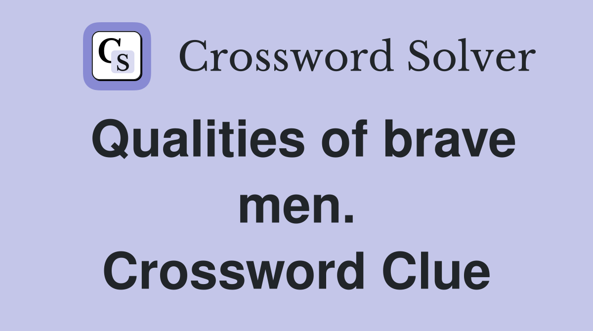 Qualities of brave men. Crossword Clue
