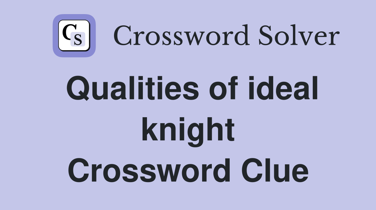 Qualities of ideal knight Crossword Clue
