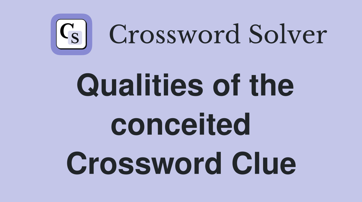 Qualities of the conceited Crossword Clue