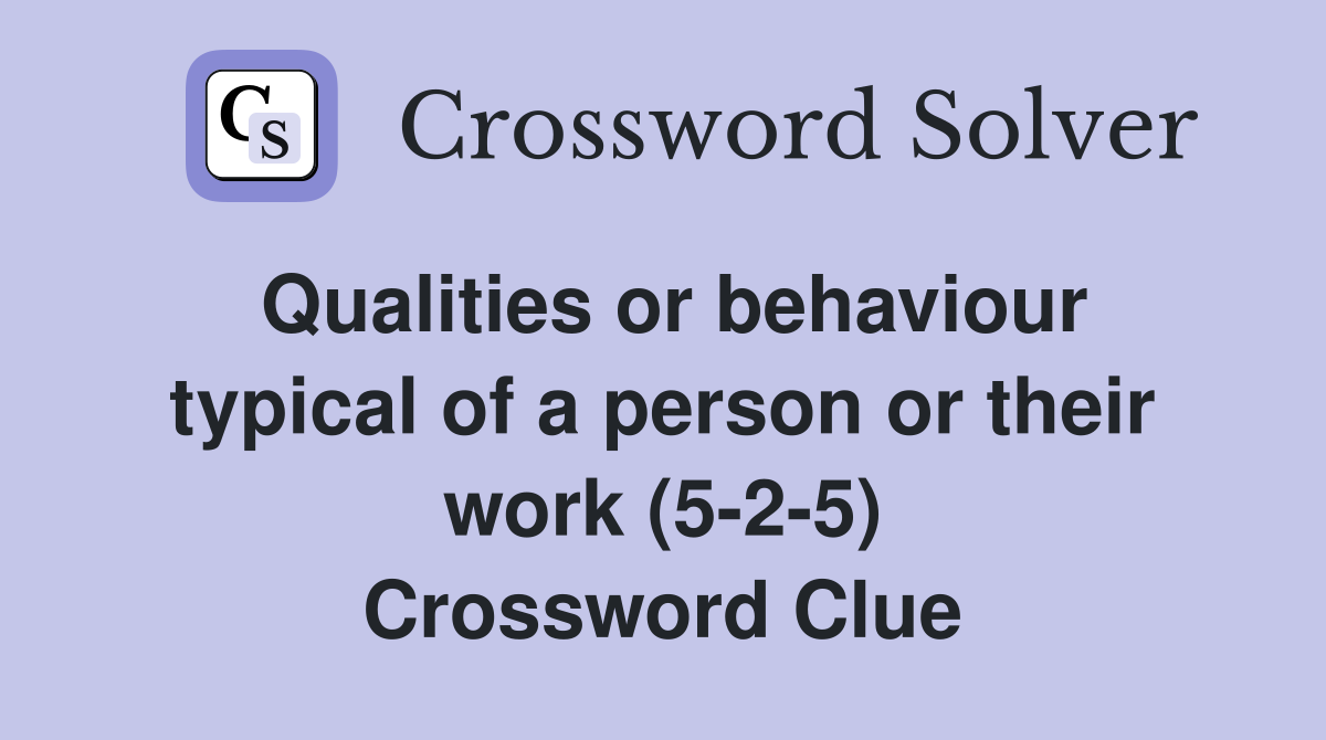 Qualities or behaviour typical of a person or their work (5-2-5) Crossword Clue