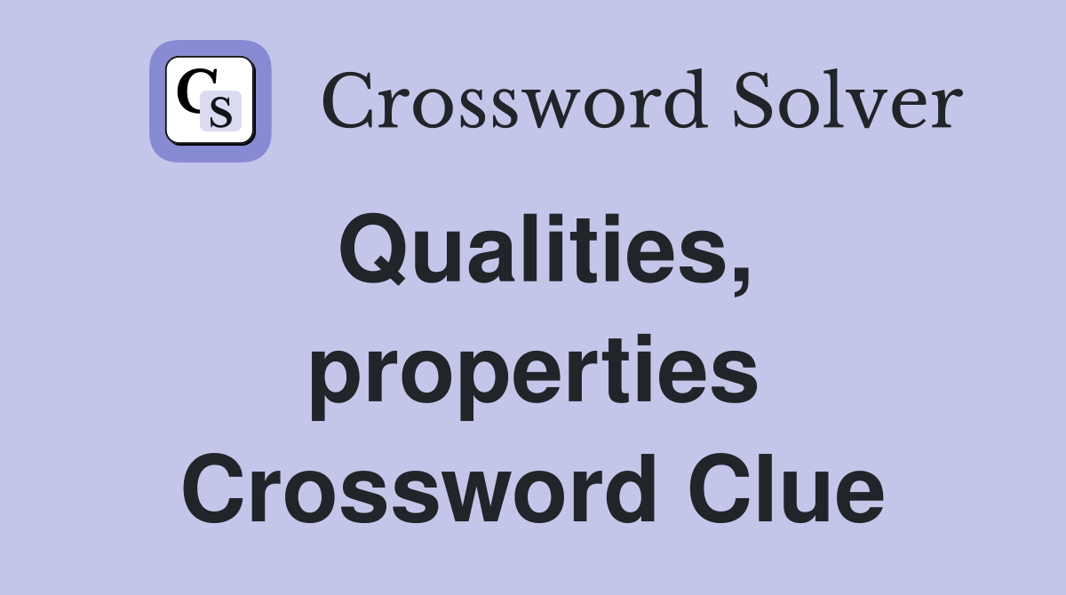Qualities, properties Crossword Clue