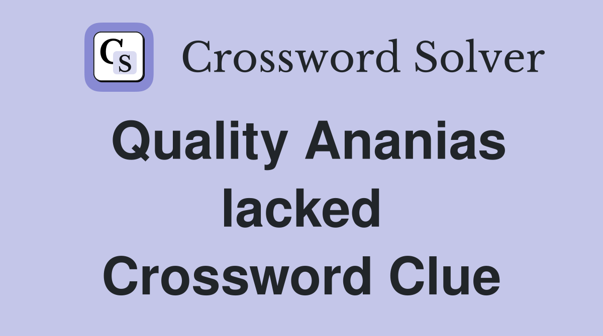 Quality Ananias lacked Crossword Clue