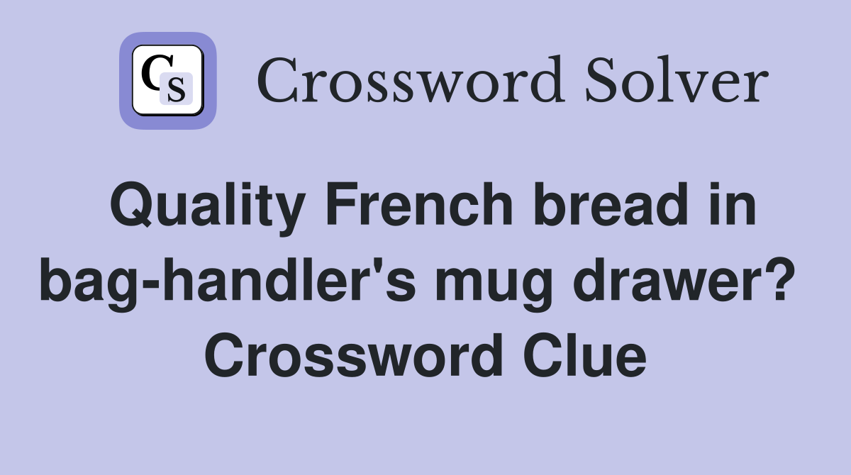 Quality French bread in bag-handler's mug drawer?  Crossword Clue