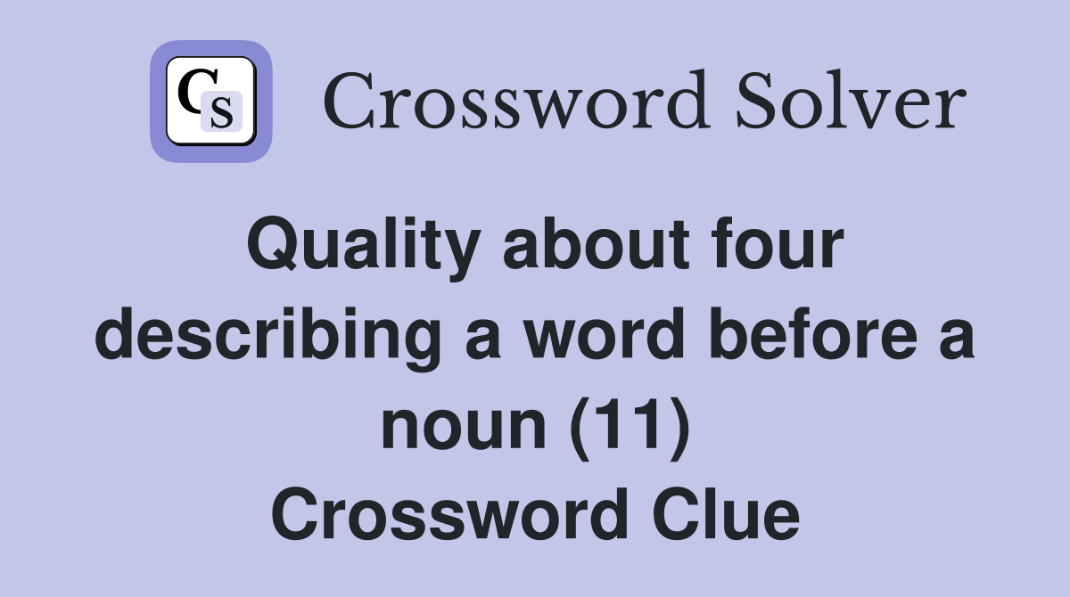 Quality about four describing a word before a noun (11) Crossword Clue