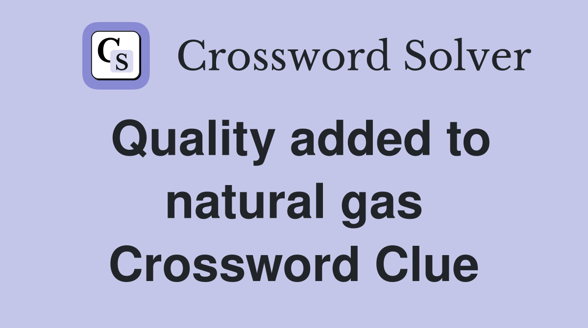 Quality added to natural gas Crossword Clue
