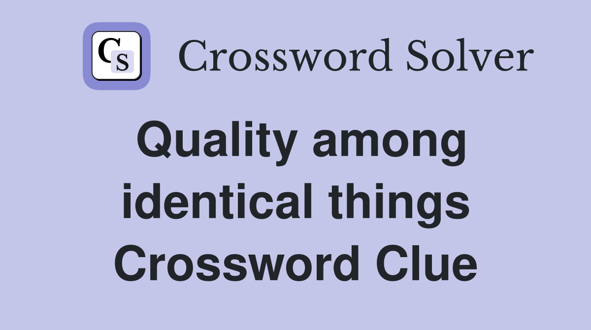 Quality among identical things Crossword Clue
