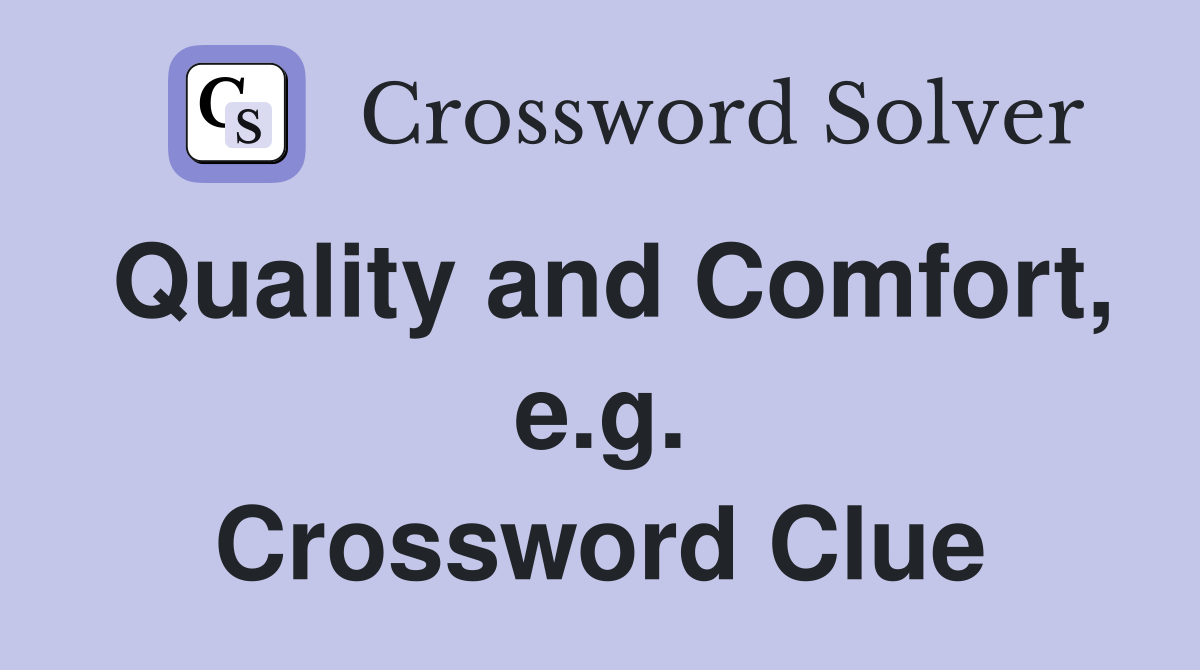 Quality and Comfort, e.g. Crossword Clue
