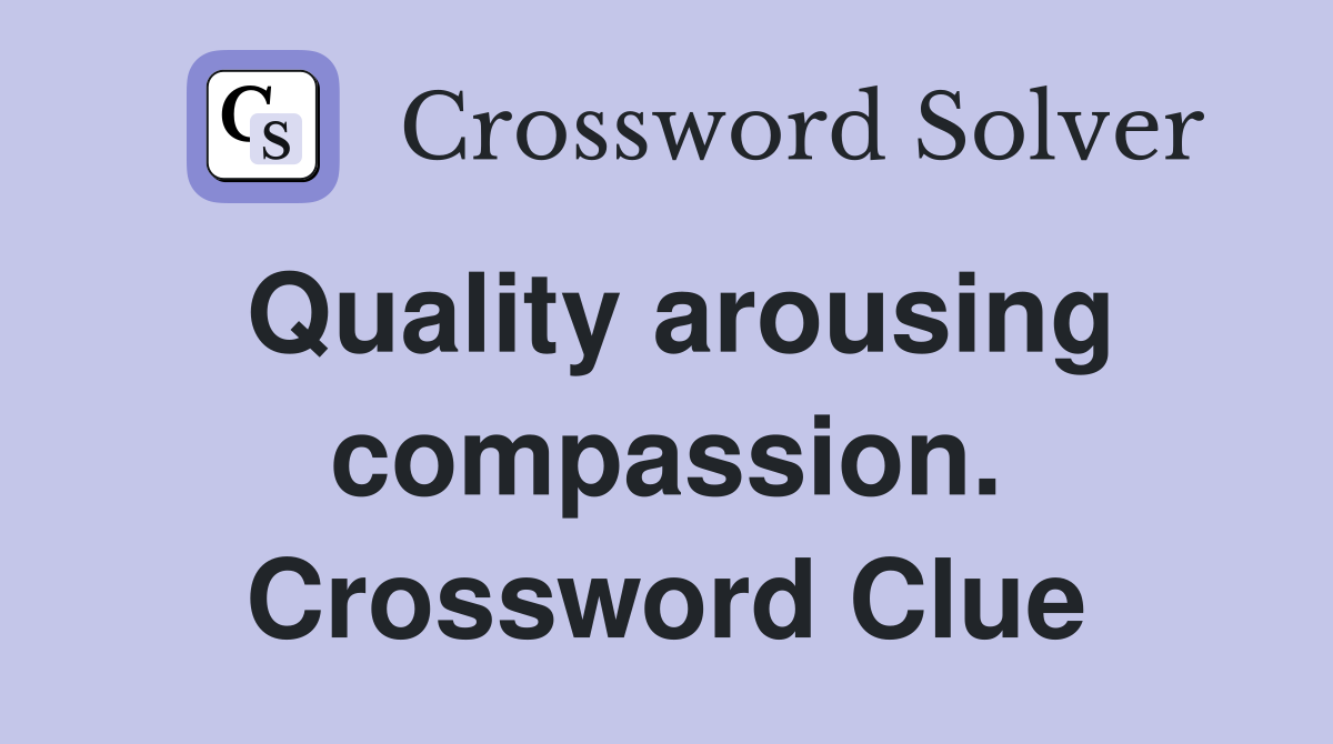 Quality arousing compassion. Crossword Clue