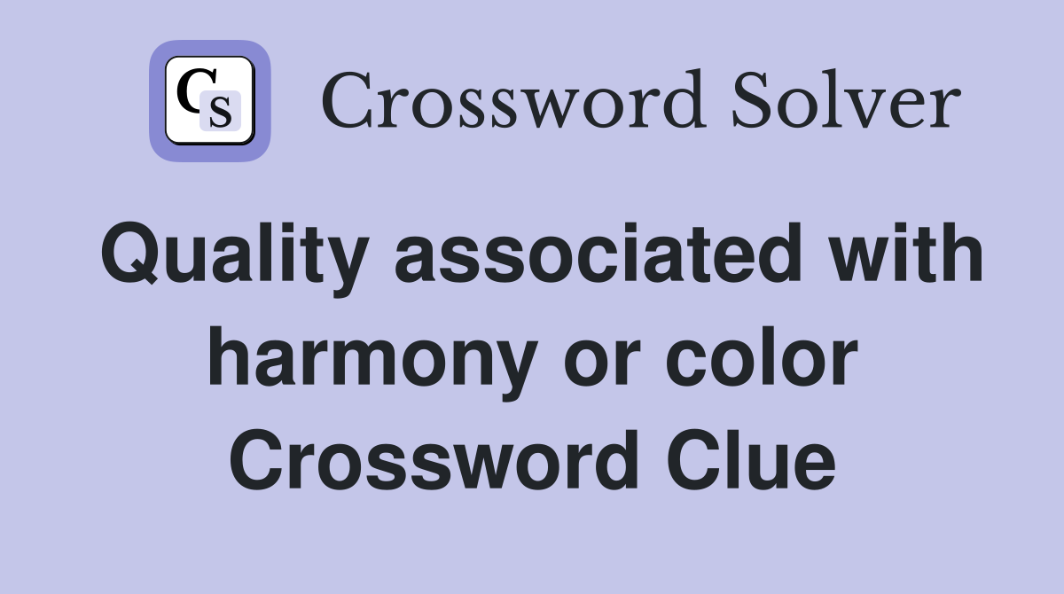 Quality associated with harmony or color Crossword Clue