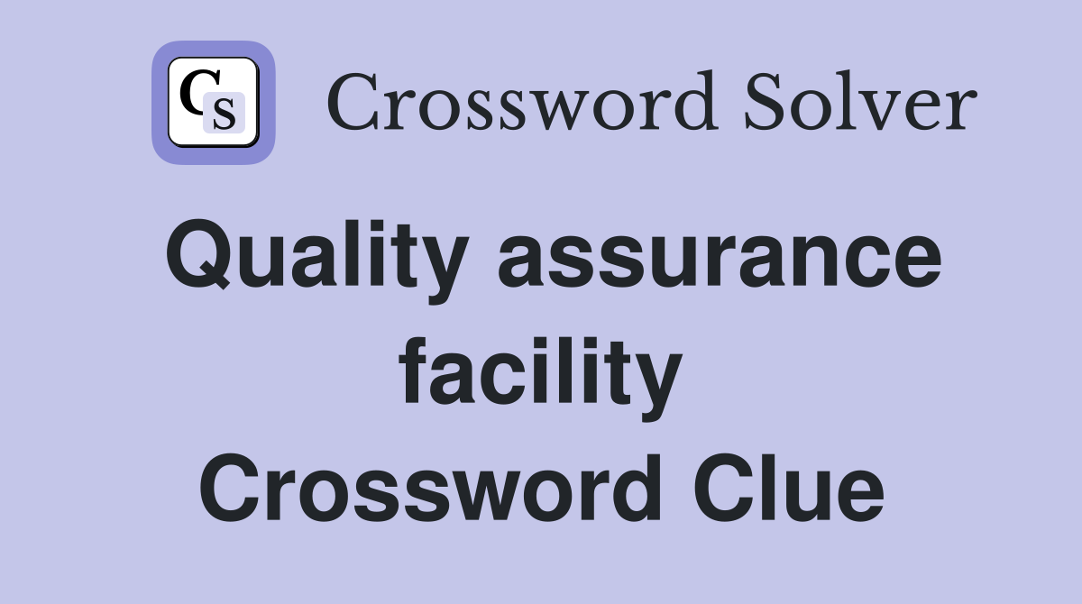 Quality assurance facility Crossword Clue