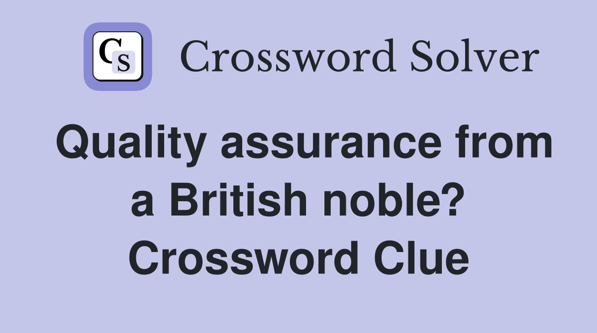 Quality assurance from a British noble? Crossword Clue