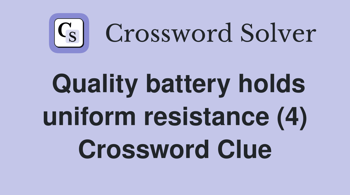 Quality battery holds uniform resistance (4) Crossword Clue