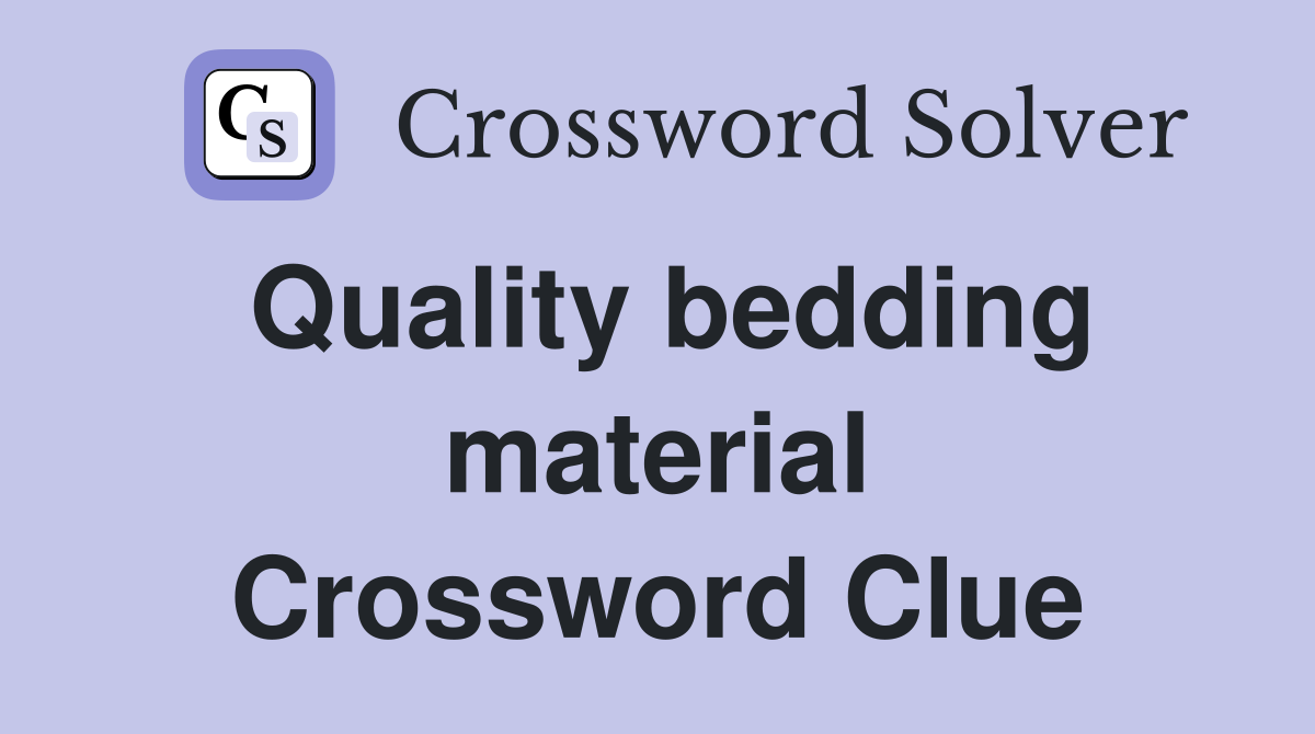 Quality bedding material Crossword Clue