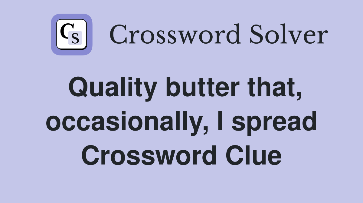 Quality butter that, occasionally, I spread Crossword Clue