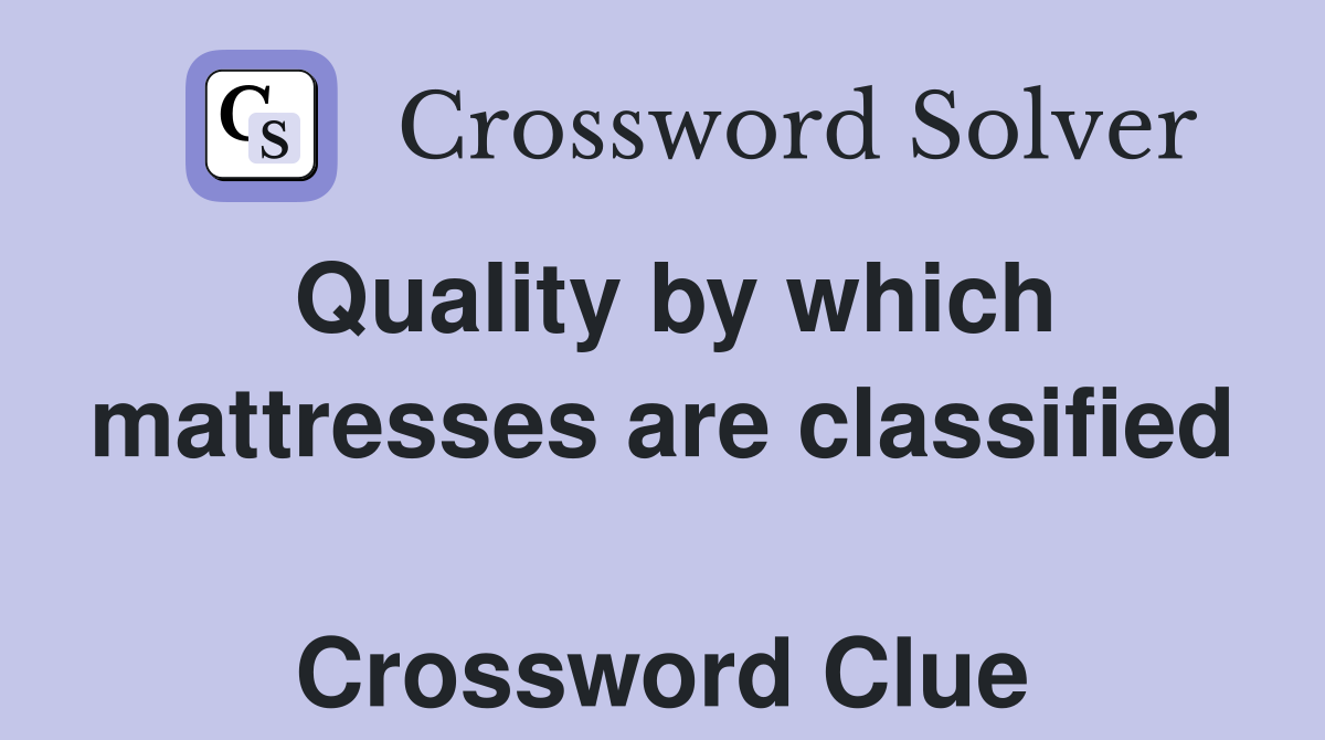 Quality by which mattresses are classified  Crossword Clue