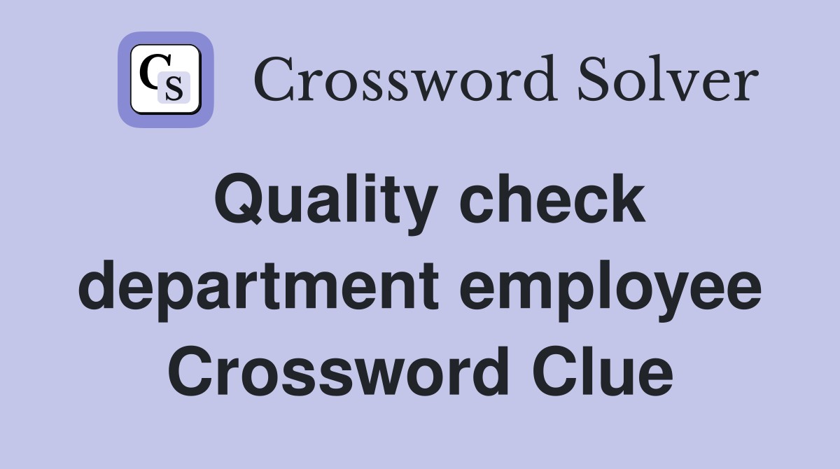 Quality check department employee Crossword Clue