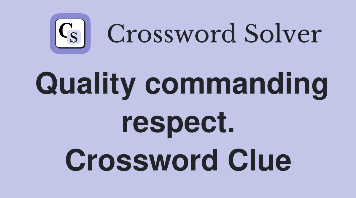 Quality commanding respect. Crossword Clue