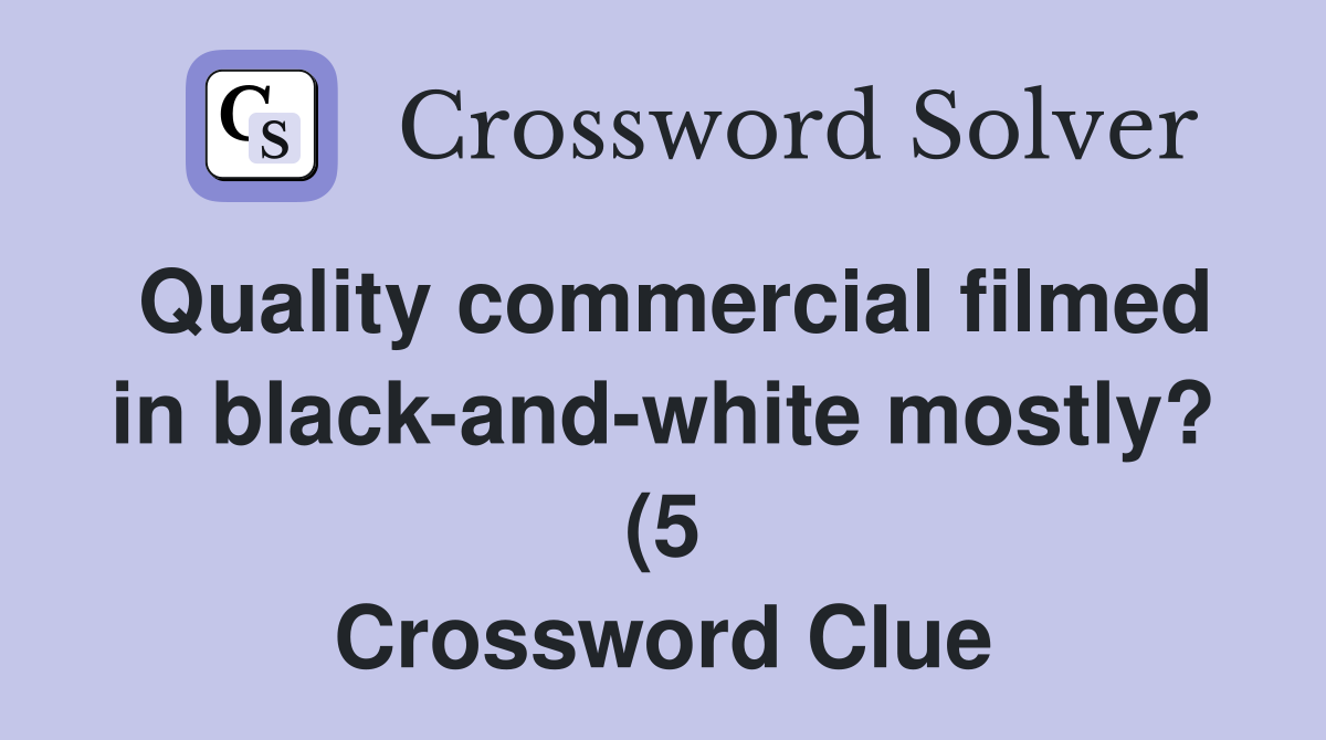 Quality commercial filmed in black and white mostly? (5) Crossword Quality commercial filmed in black and white mostly? (5) Crossword