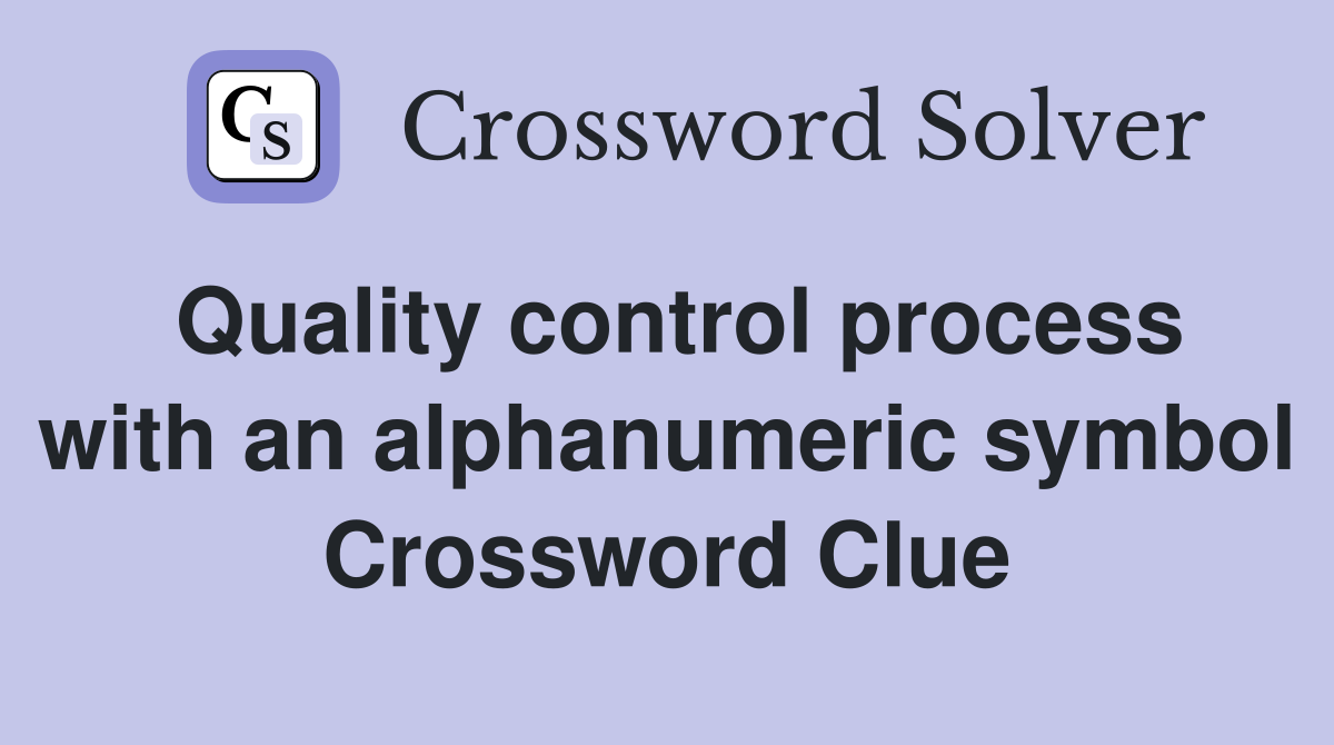 Quality control process with an alphanumeric symbol Crossword Clue