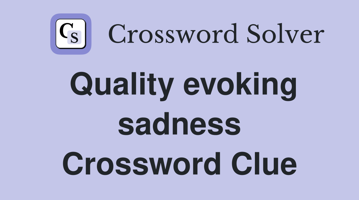 Quality evoking sadness Crossword Clue