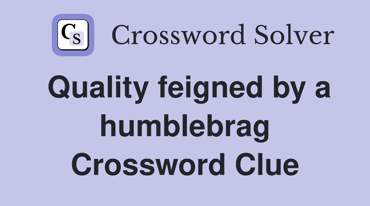 Quality feigned by a humblebrag Crossword Clue