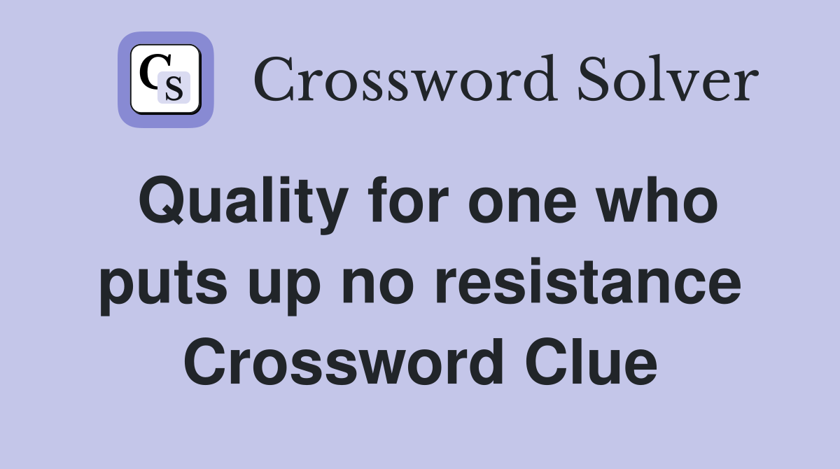Quality for one who puts up no resistance Crossword Clue