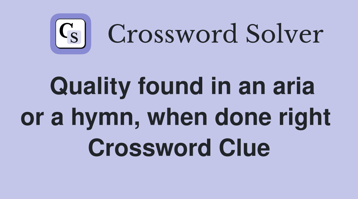 Quality found in an aria or a hymn, when done right  Crossword Clue