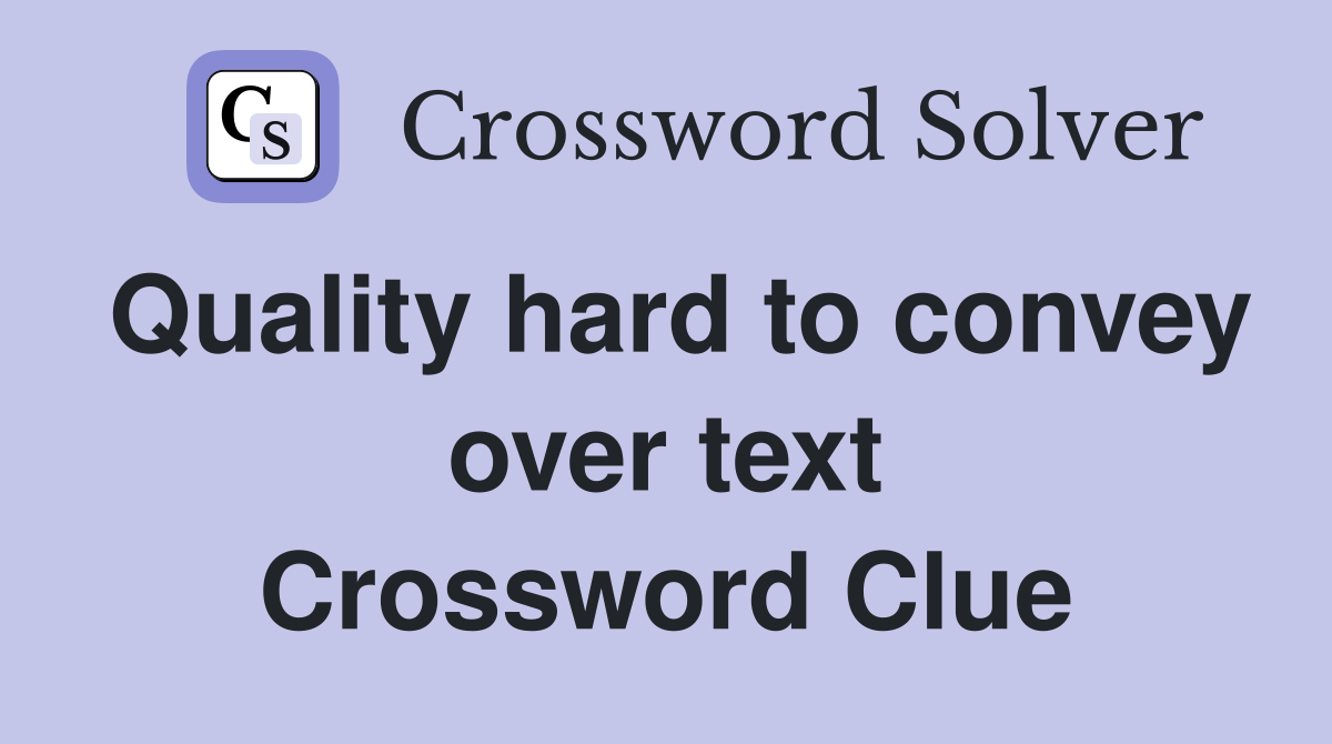 Quality hard to convey over text Crossword Clue