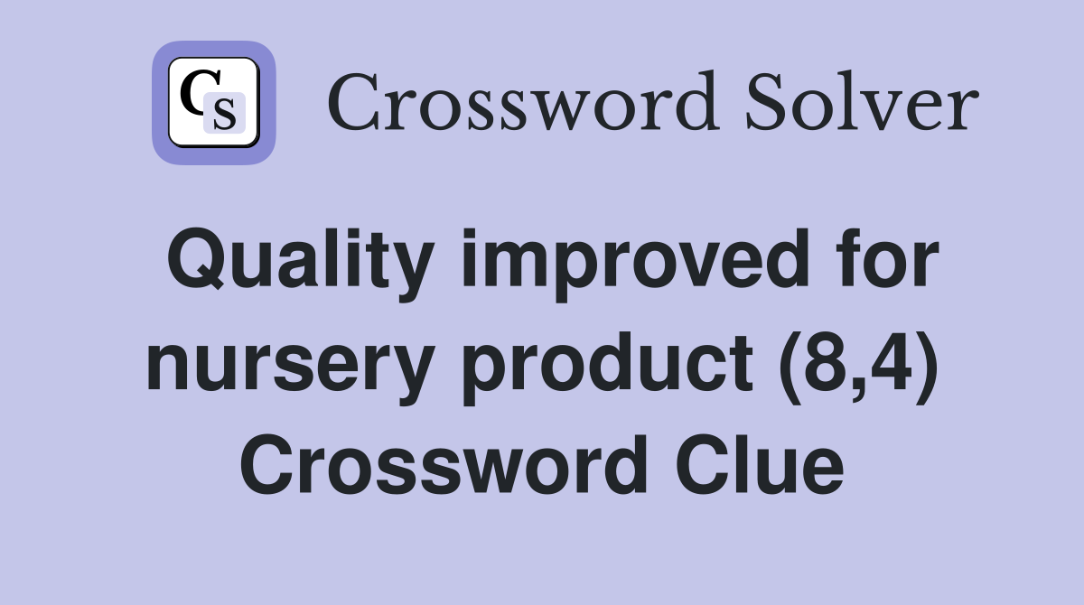 Quality improved for nursery product (8,4) Crossword Clue