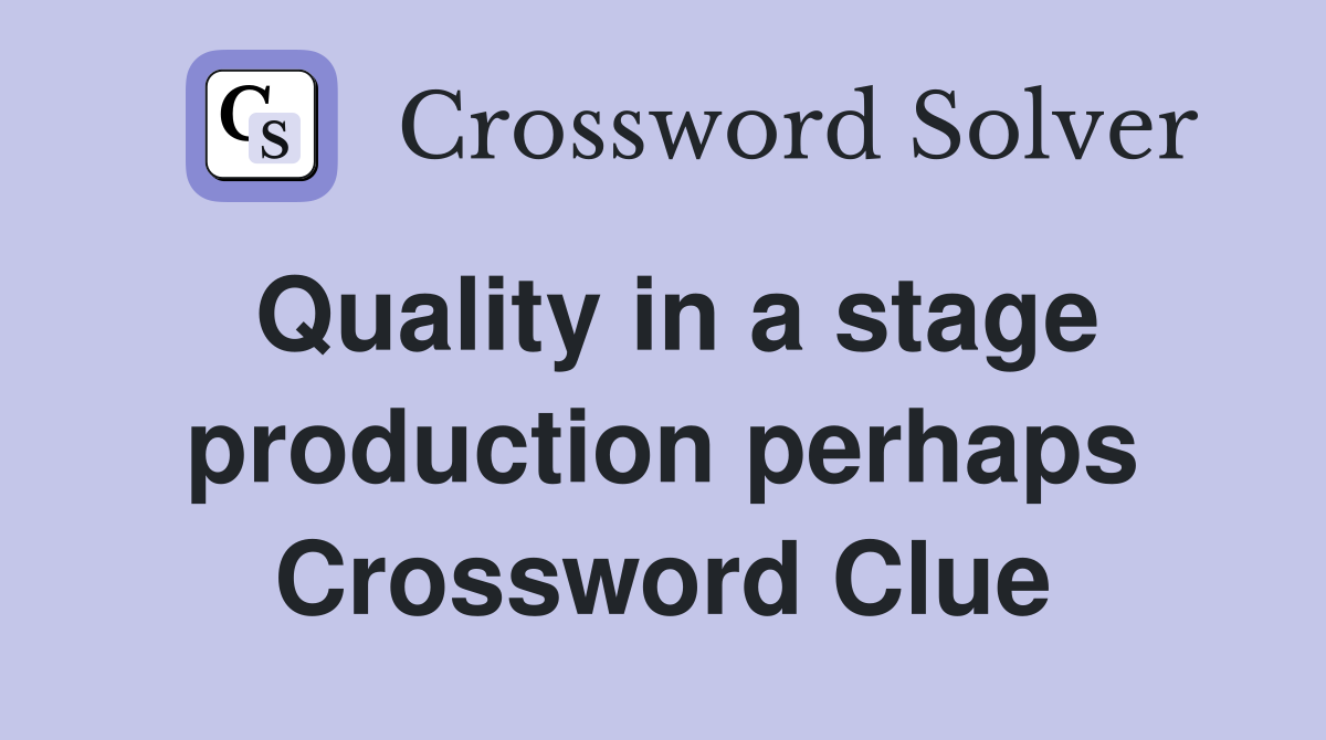 Quality in a stage production perhaps Crossword Clue