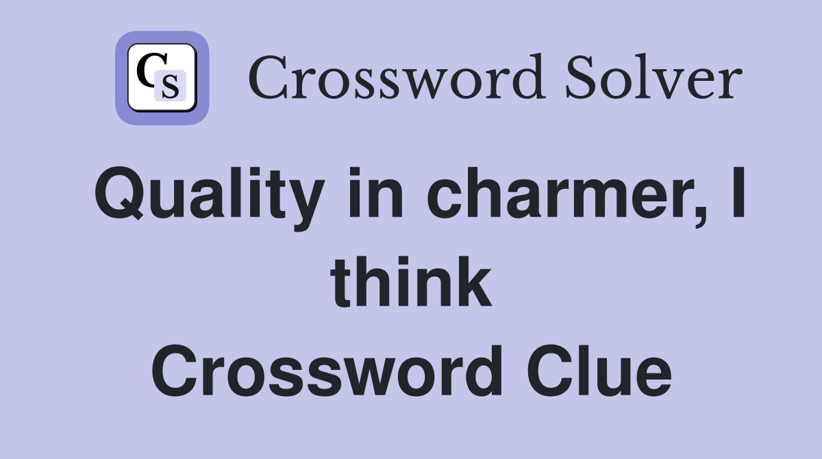 Quality in charmer, I think Crossword Clue