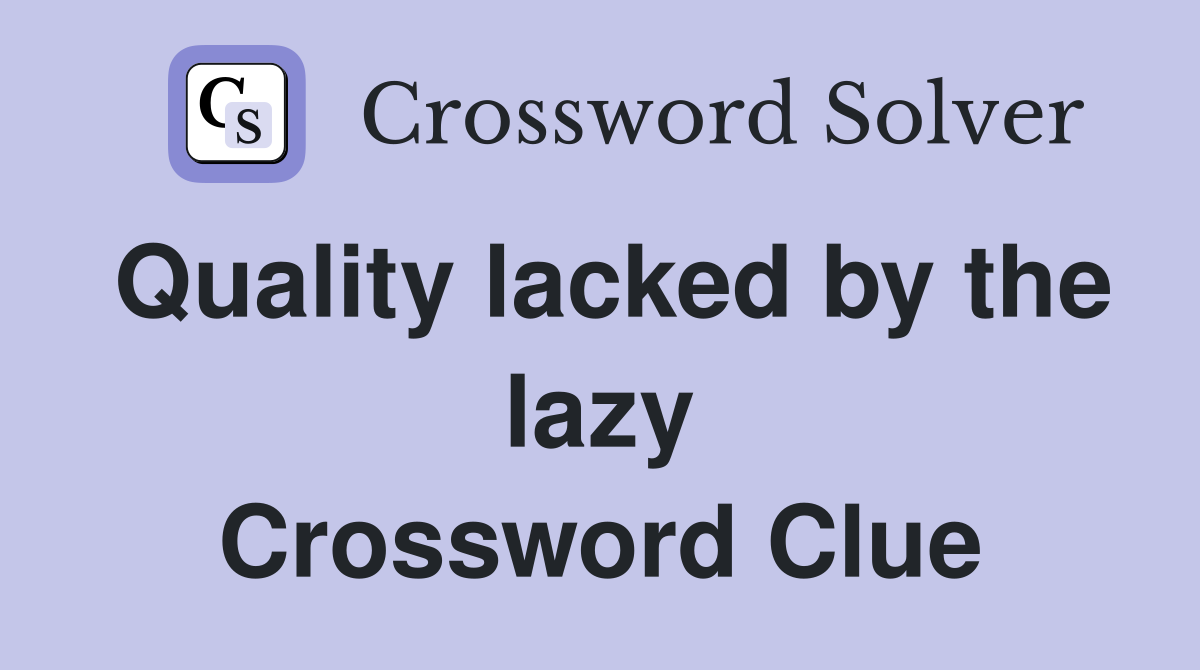 Quality lacked by the lazy Crossword Clue
