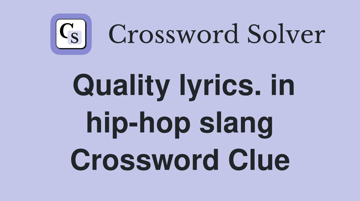 Quality lyrics. in hip-hop slang Crossword Clue