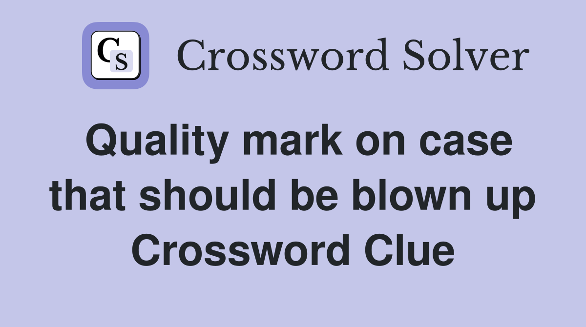 Quality mark on case that should be blown up Crossword Clue