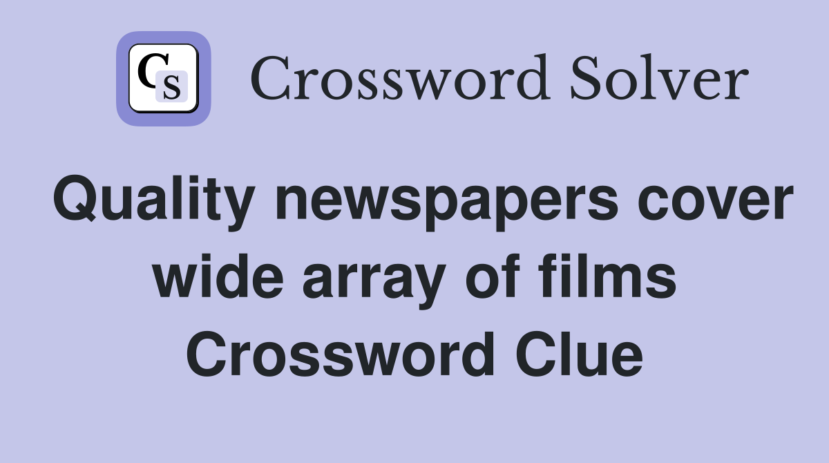 Quality newspapers cover wide array of films Crossword Clue