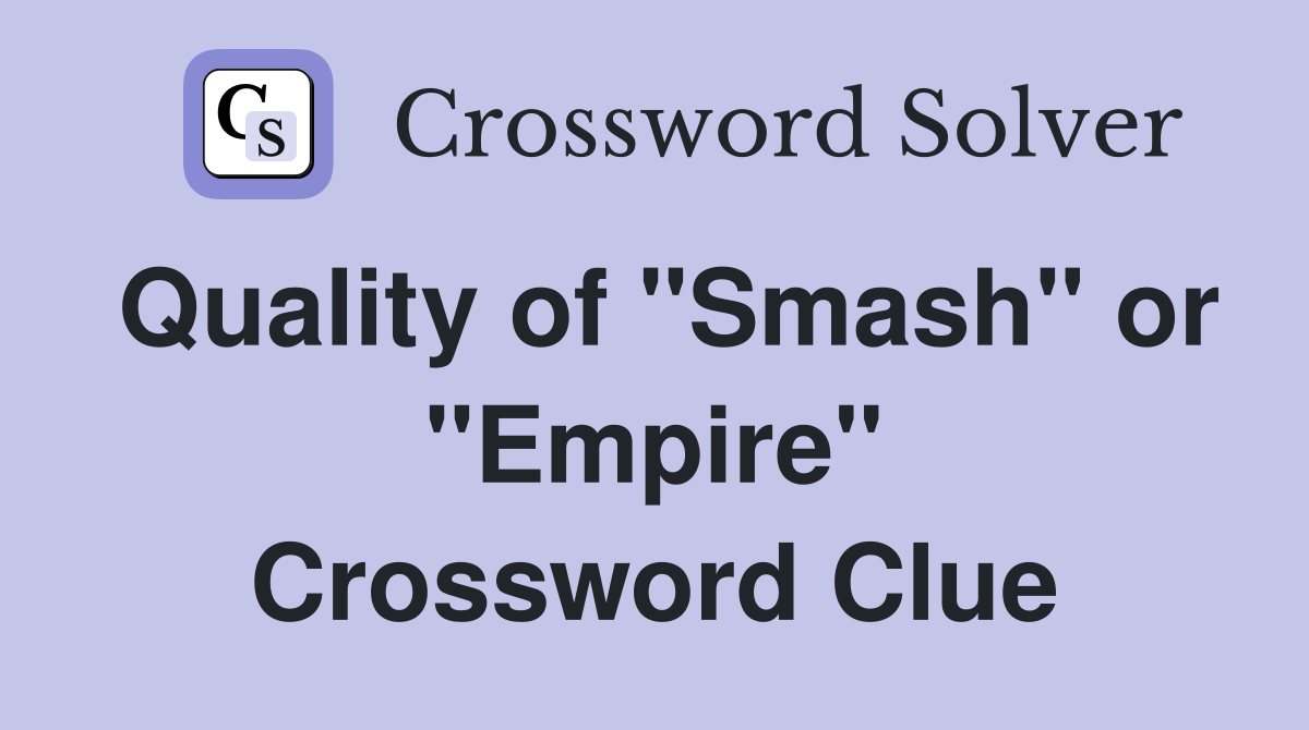 Quality of "Smash" or "Empire" Crossword Clue
