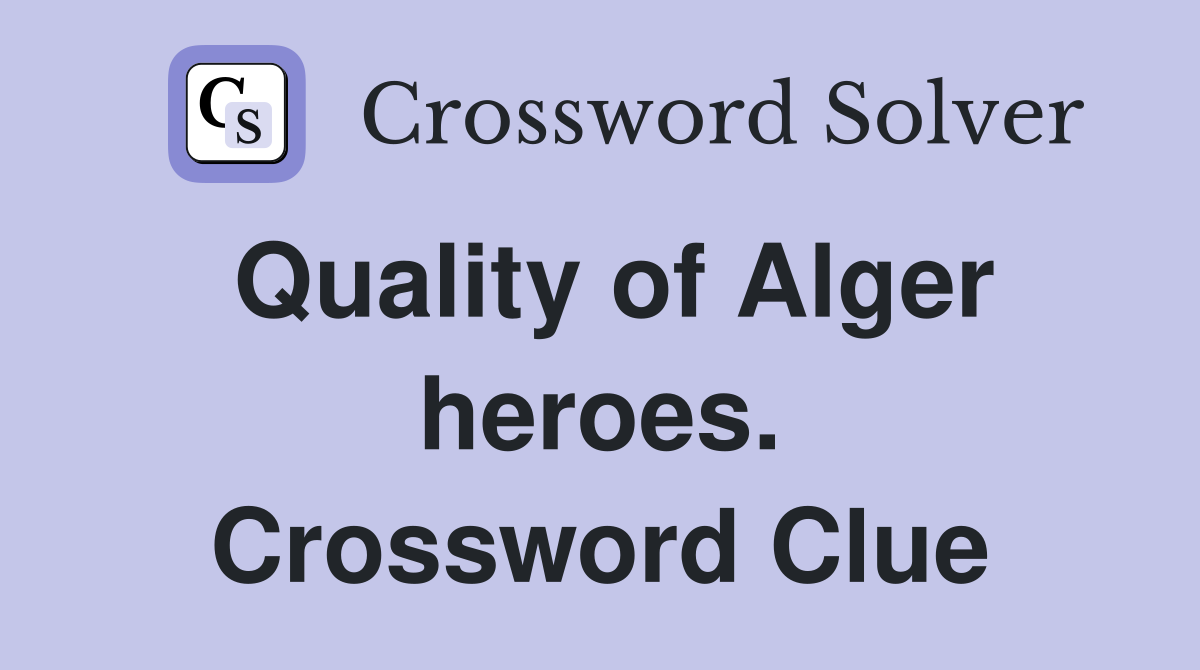 Quality of Alger heroes. Crossword Clue