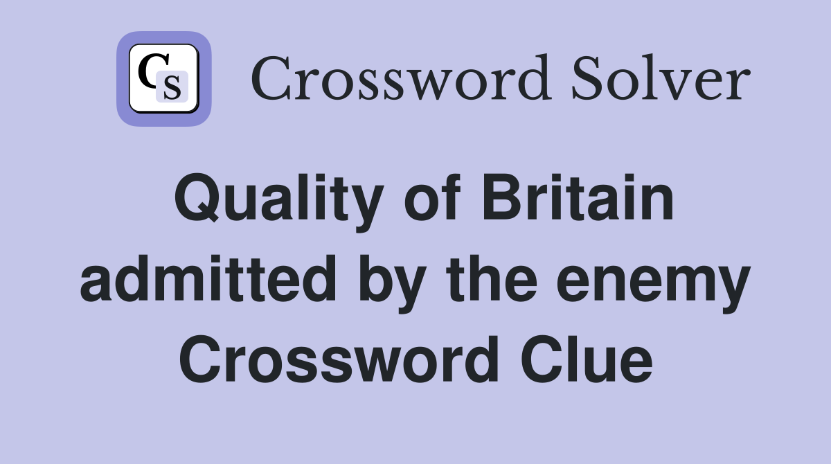 Quality of Britain admitted by the enemy Crossword Clue