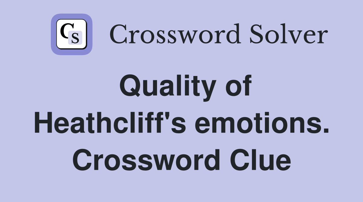 Quality of Heathcliff's emotions. Crossword Clue