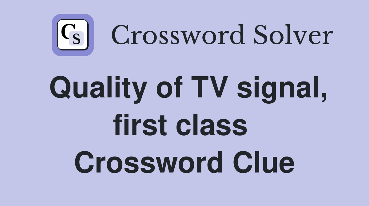 Quality of TV signal, first class  Crossword Clue
