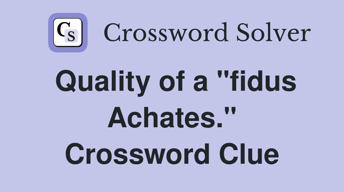Quality of a "fidus Achates." Crossword Clue