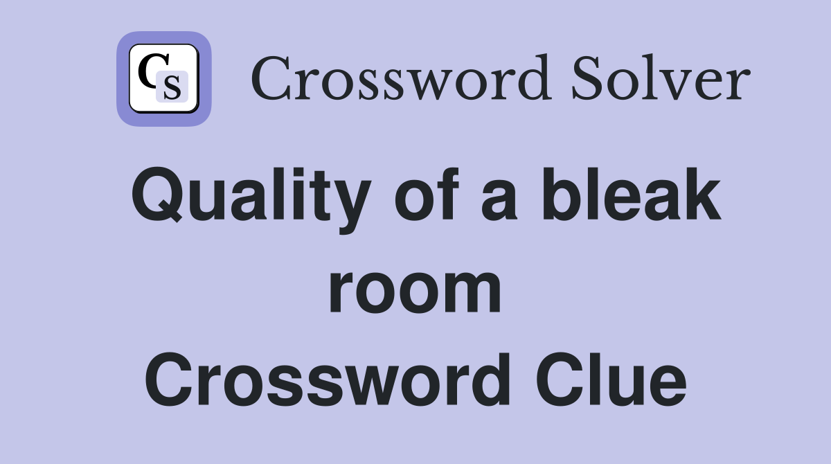 Quality of a bleak room Crossword Clue