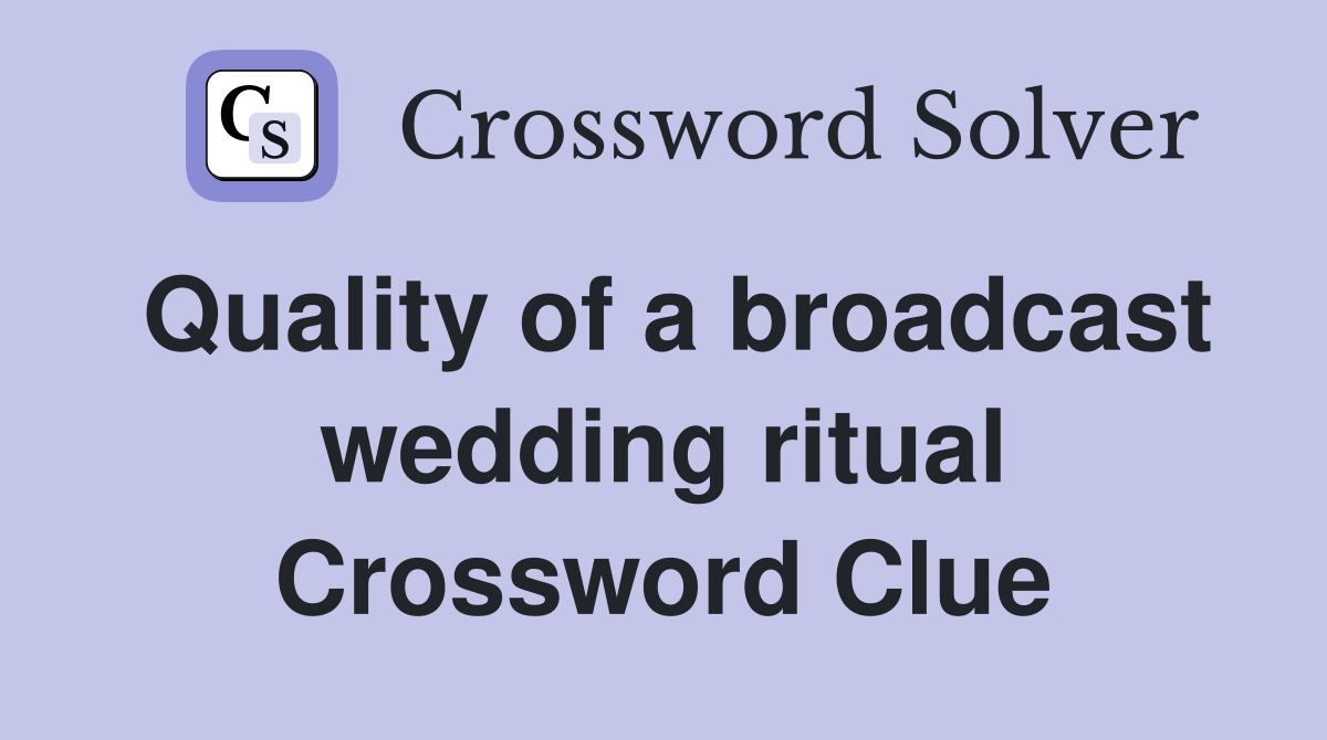 Quality of a broadcast wedding ritual Crossword Clue
