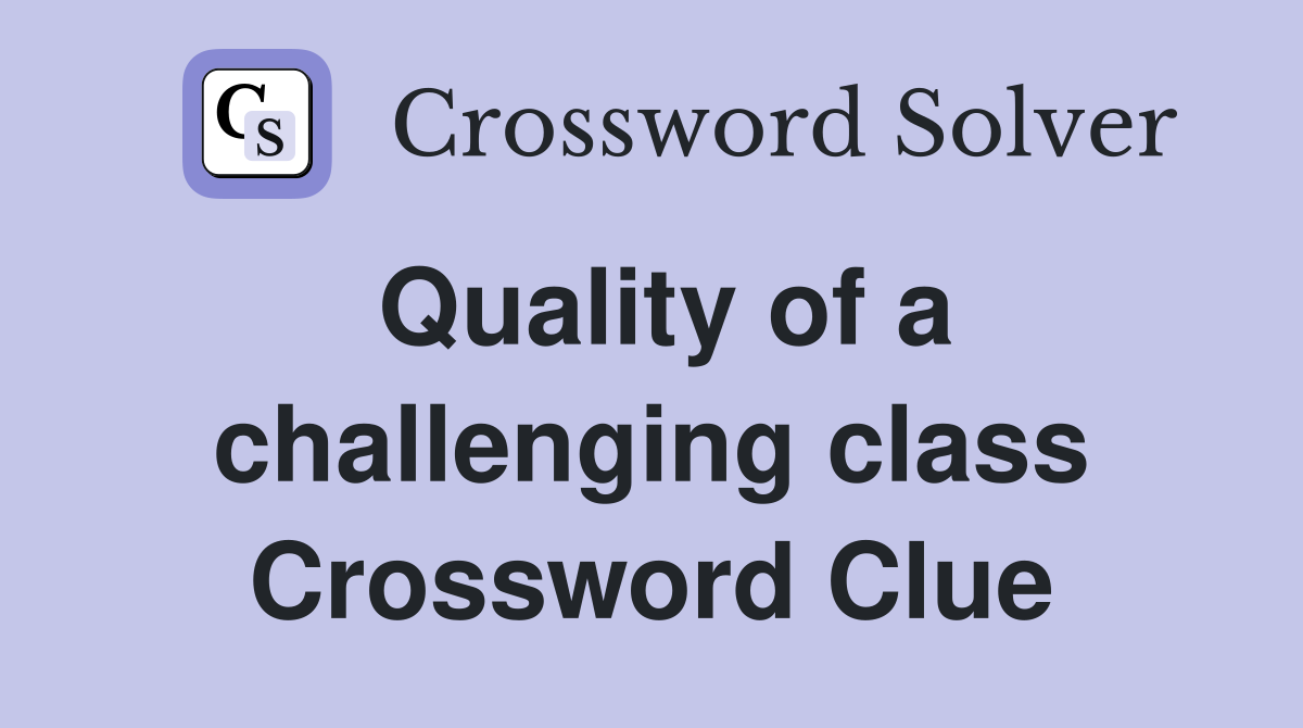 Quality of a challenging class Crossword Clue