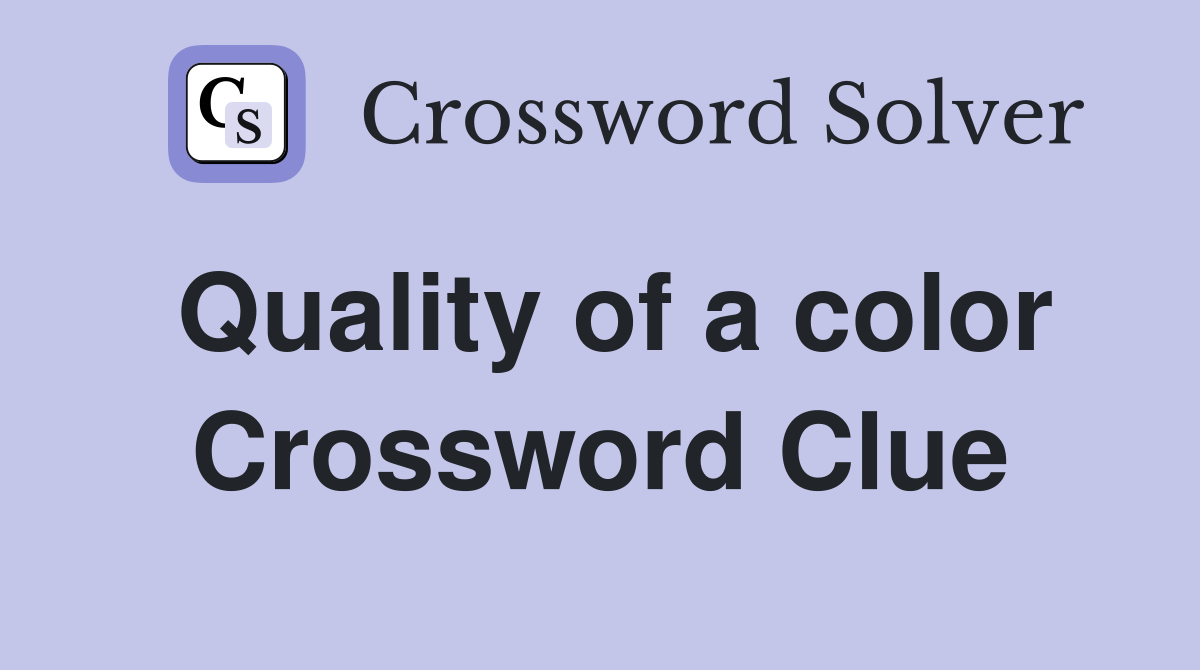 Quality of a color Crossword Clue