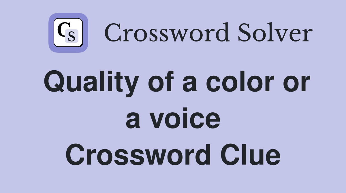 Quality of a color or a voice Crossword Clue