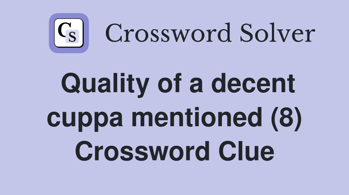 Quality of a decent cuppa mentioned (8) Crossword Clue