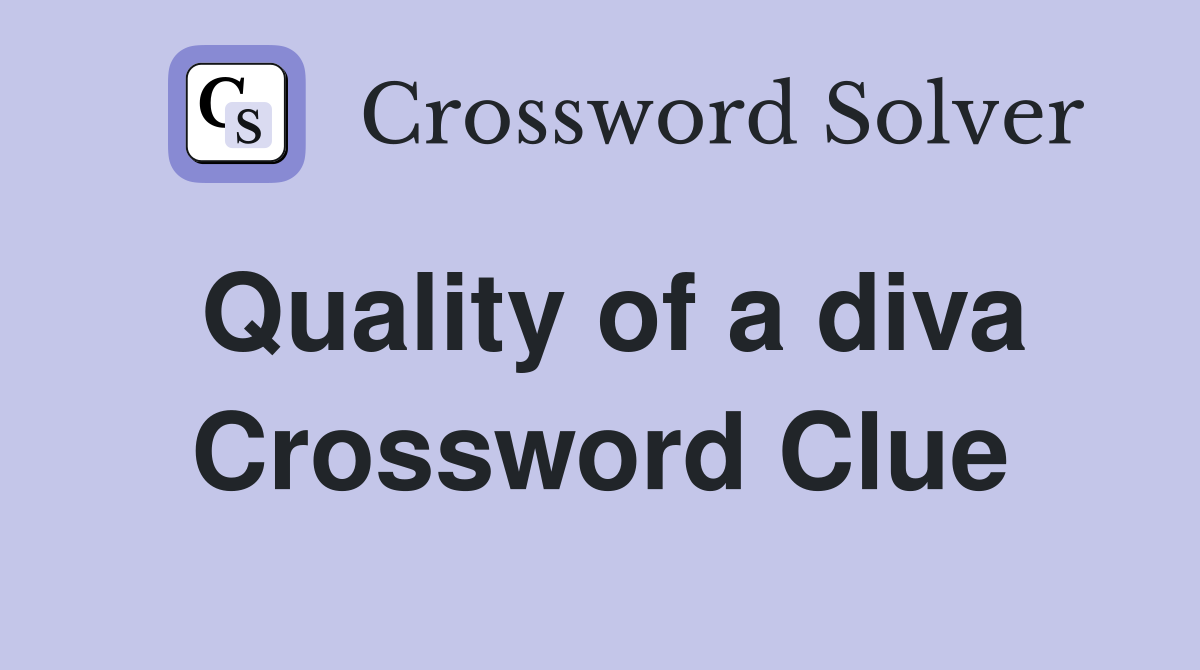 Quality of a diva Crossword Clue